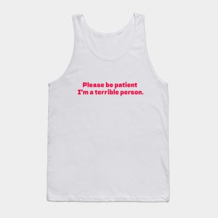 Please be patient I'm a terrible person white Tank Top